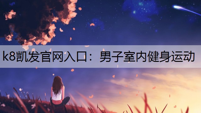 k8凯发官网入口：男子室内健身运动