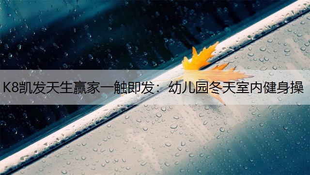 K8凯发天生赢家一触即发：幼儿园冬天室内健身操