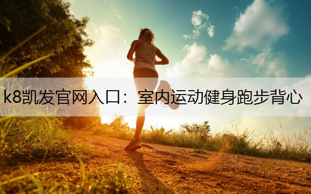 k8凯发官网入口：室内运动健身跑步背心
