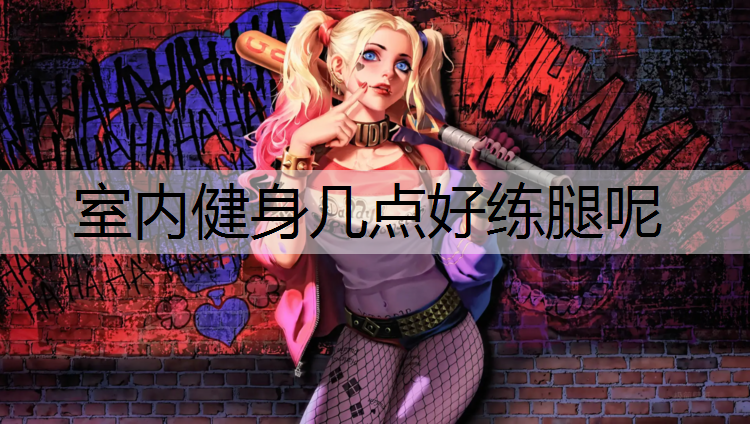 室内健身几点好练腿呢