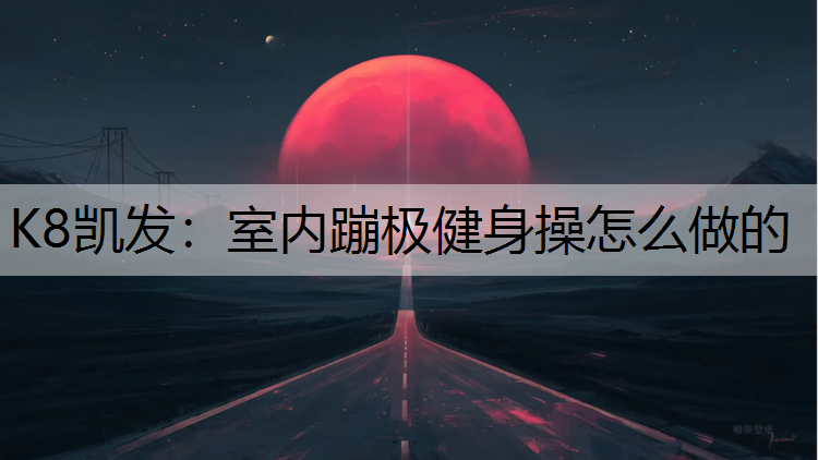 K8凯发：室内蹦极健身操怎么做的
