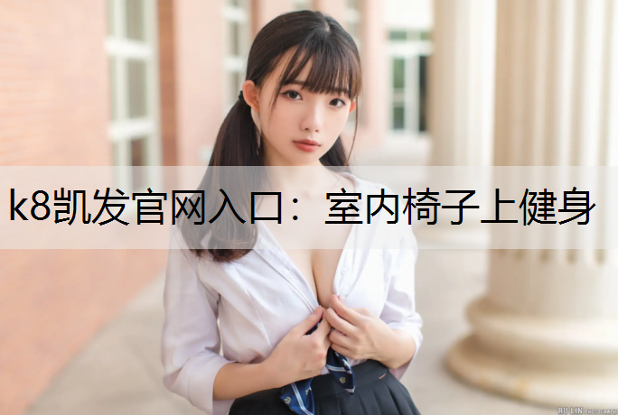 k8凯发官网入口：室内椅子上健身