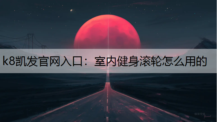 k8凯发官网入口：室内健身滚轮怎么用的