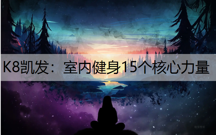 K8凯发：室内健身15个核心力量
