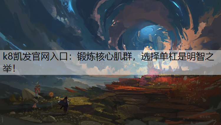k8凯发官网入口：锻炼核心肌群，选择单杠是明智之举！