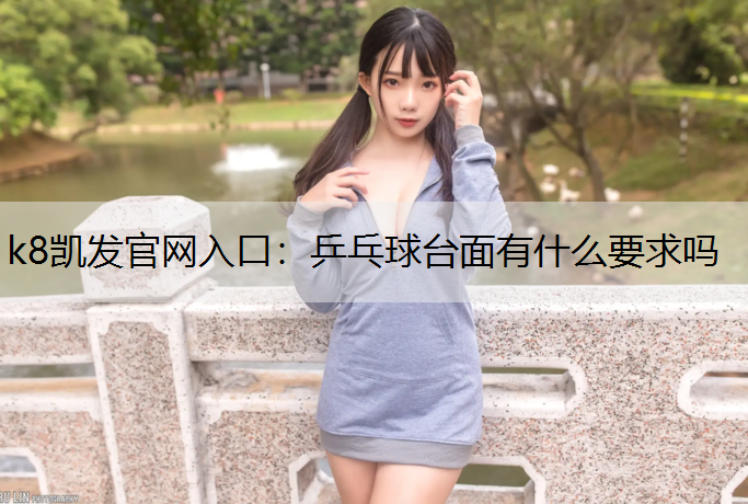 k8凯发官网入口：乒乓球台面有什么要求吗