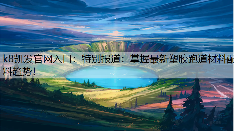 特别报道：掌握最新塑胶跑道材料配料趋势！