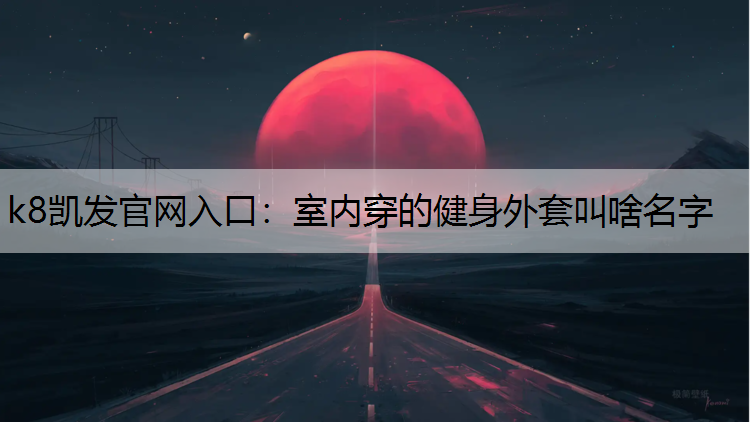 室内穿的健身外套叫啥名字